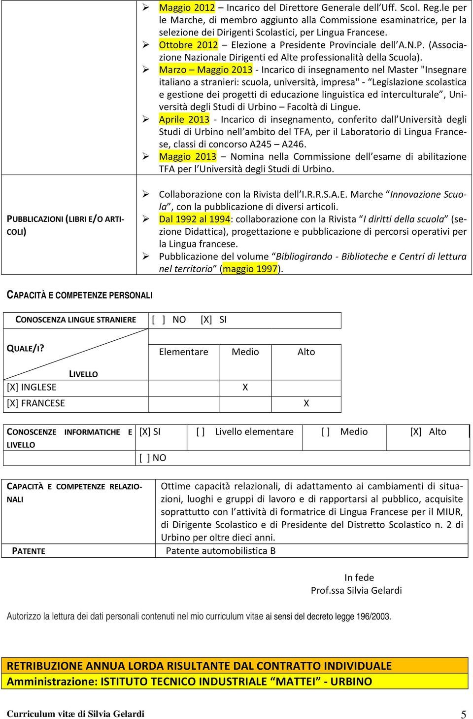 Marzo Maggio 2013 - Incarico di insegnamento nel Master "Insegnare Aprile 2013 - Incarico di insegnamento, conferito dall Università degli Studi di Urbino nell ambito del TFA, per il Laboratorio di