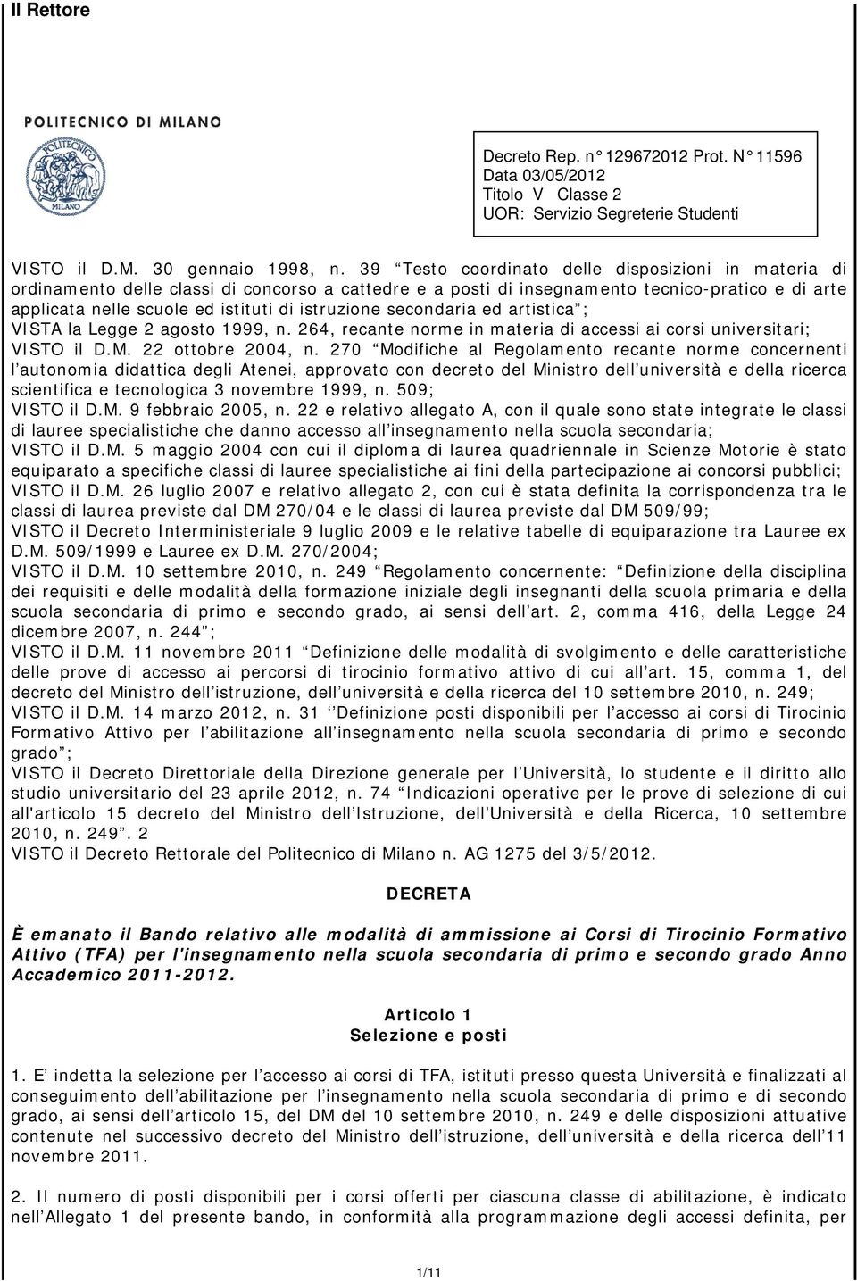 istruzione secondaria ed artistica ; VISTA la Legge 2 agosto 1999, n. 264, recante norme in materia di accessi ai corsi universitari; VISTO il D.M. 22 ottobre 2004, n.