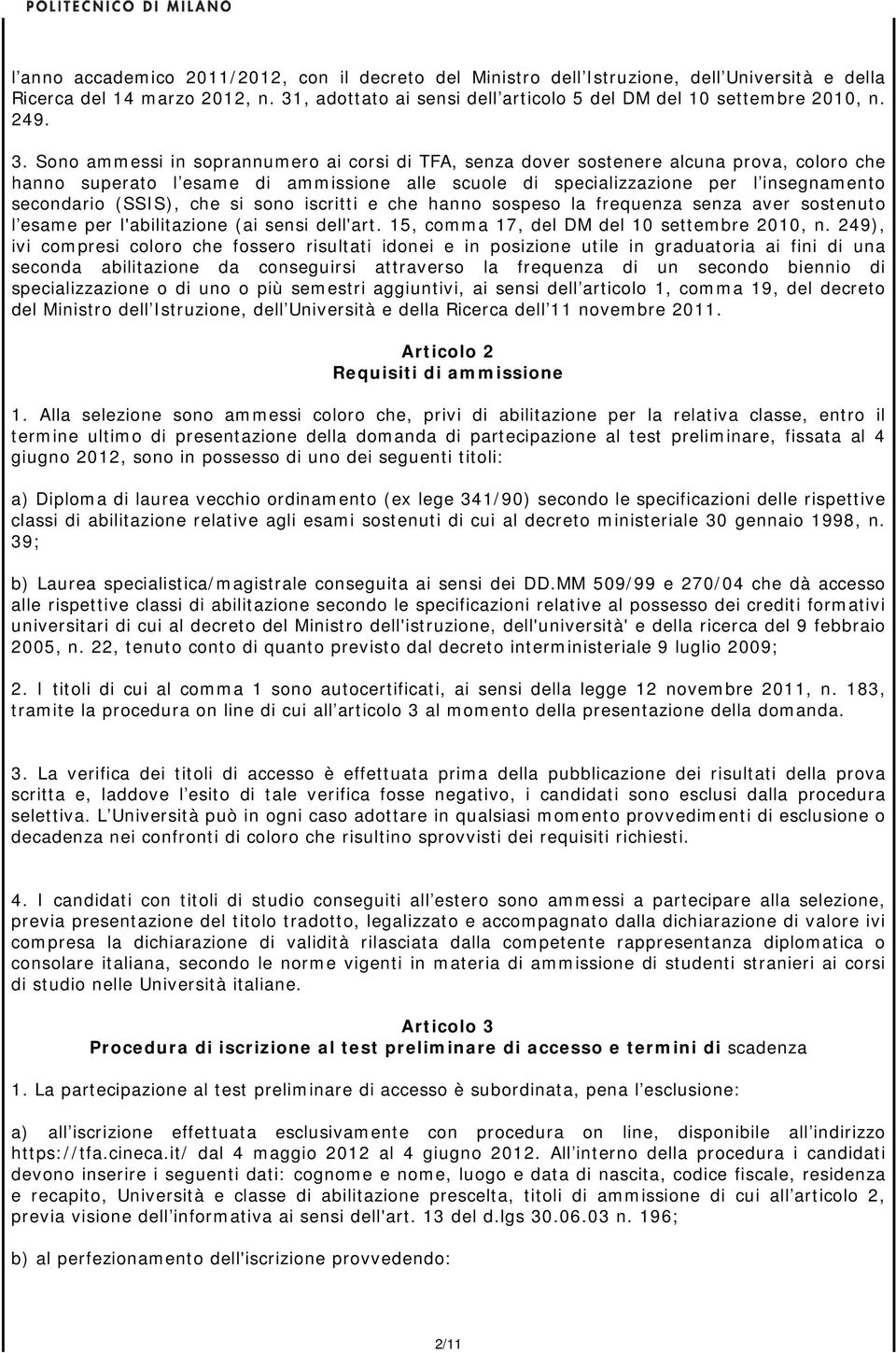 Sono ammessi in soprannumero ai corsi di TFA, senza dover sostenere alcuna prova, coloro che hanno superato l esame di ammissione alle scuole di specializzazione per l insegnamento secondario (SSIS),