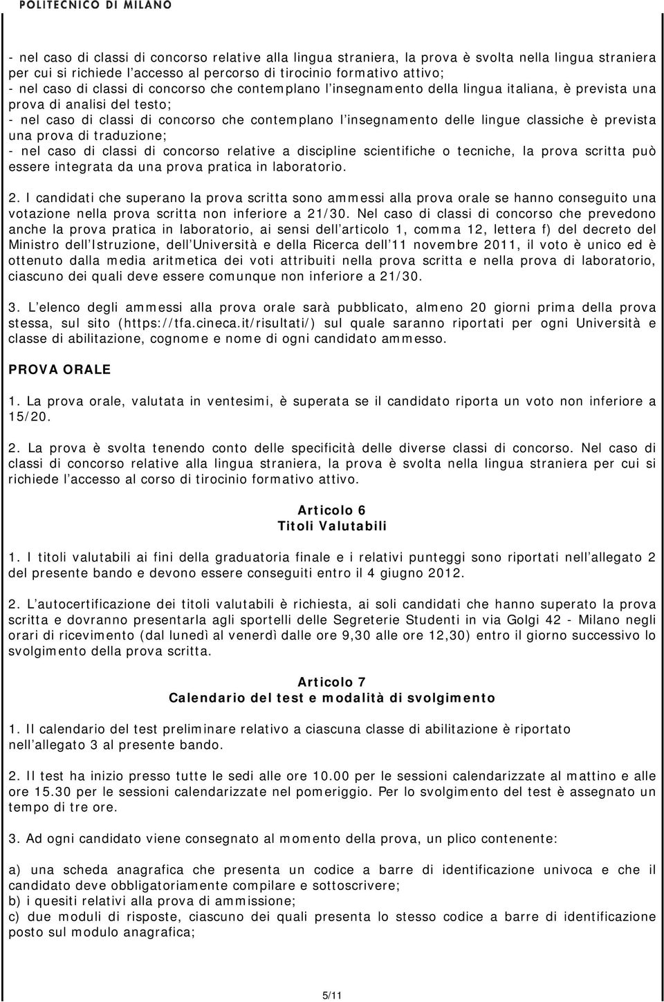 prevista una prova di traduzione; - nel caso di classi di concorso relative a discipline scientifiche o tecniche, la prova scritta può essere integrata da una prova pratica in laboratorio. 2.