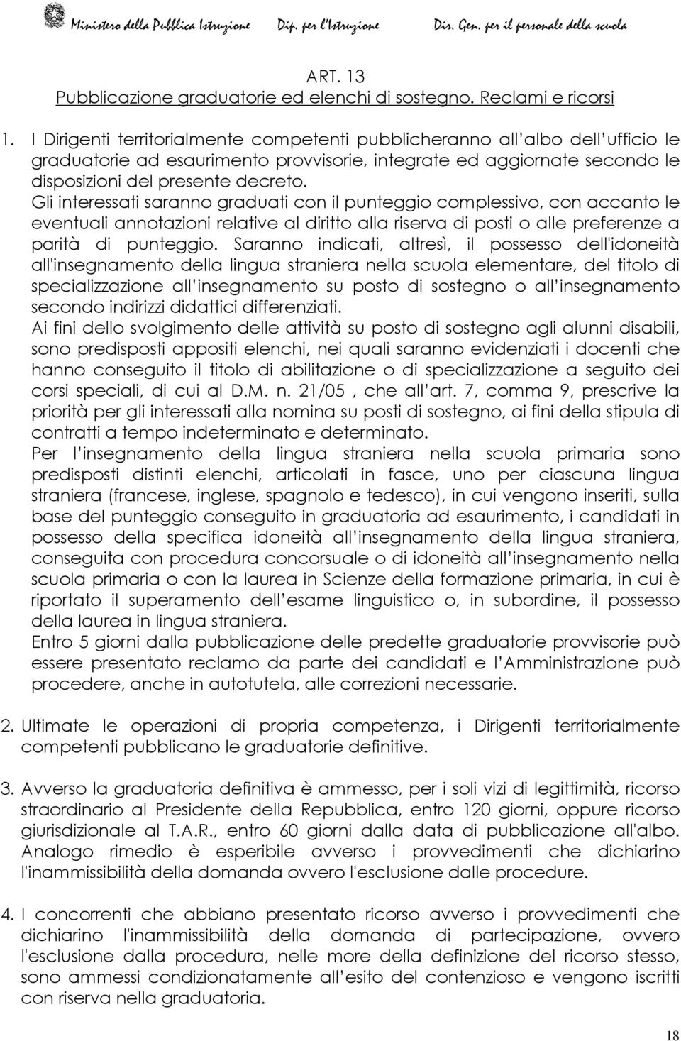 Gli interessati saranno graduati con il punteggio complessivo, con accanto le eventuali annotazioni relative al diritto alla riserva di posti o alle preferenze a parità di punteggio.