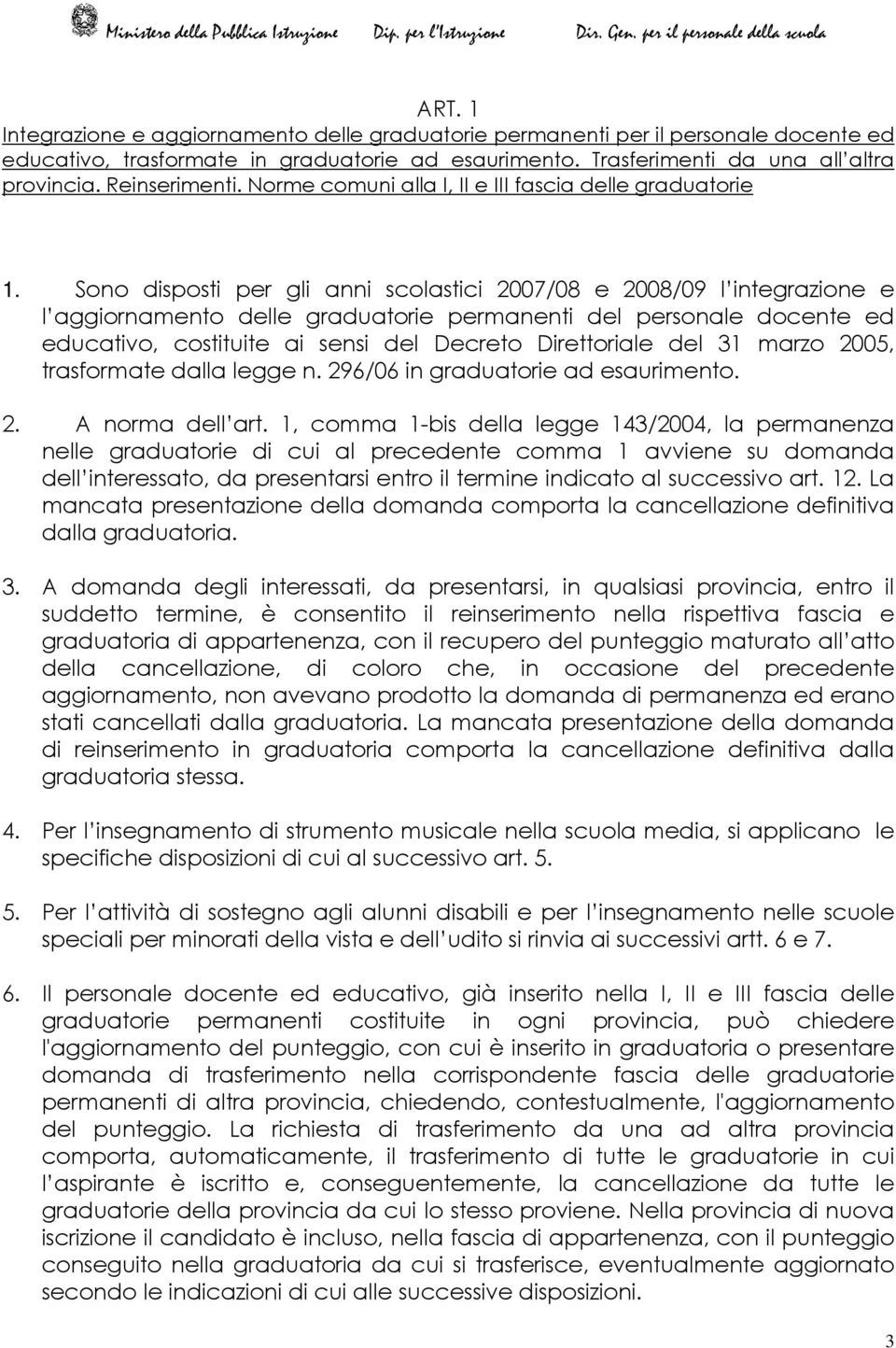 Sono disposti per gli anni scolastici 2007/08 e 2008/09 l integrazione e l aggiornamento delle graduatorie permanenti del personale docente ed educativo, costituite ai sensi del Decreto Direttoriale