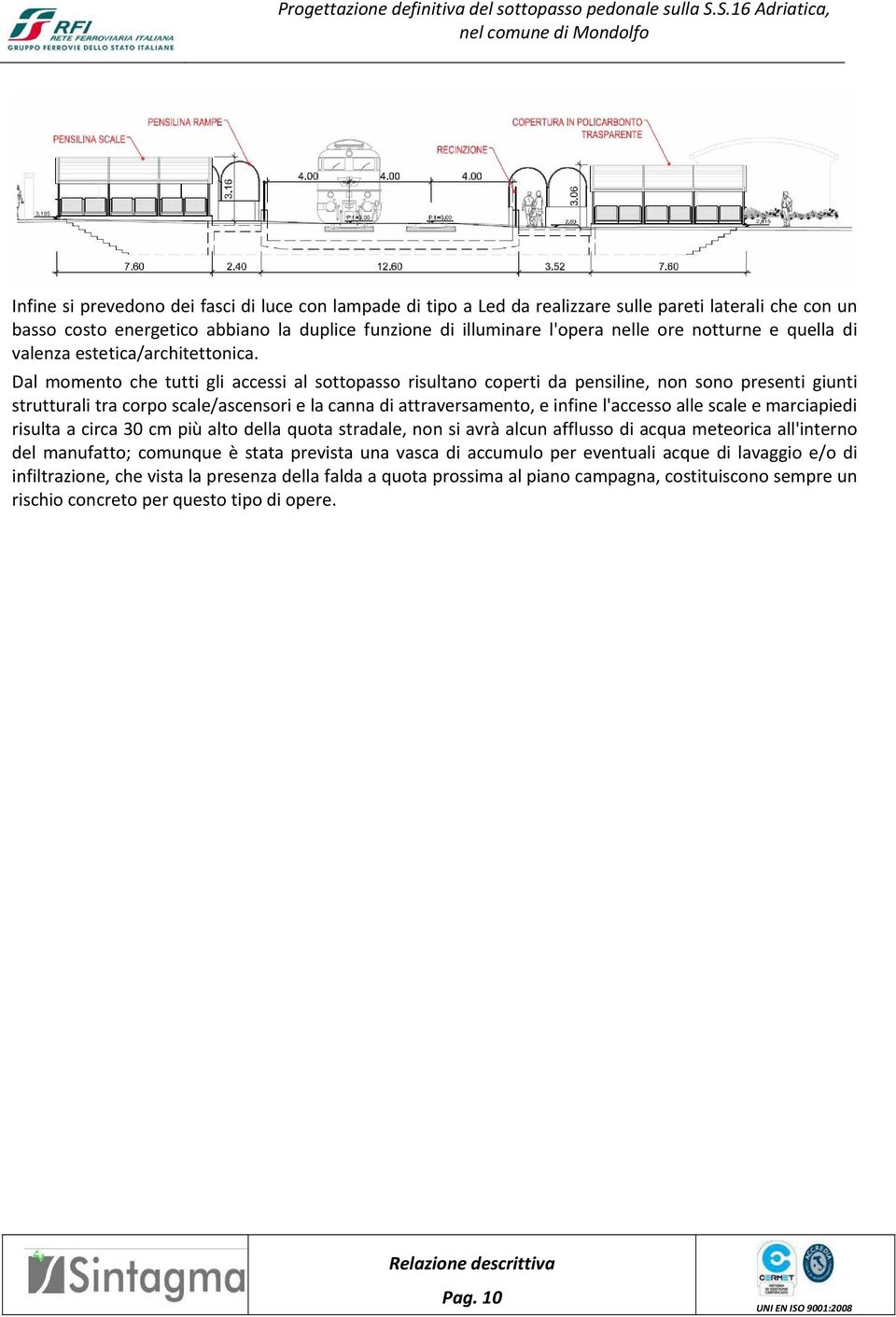 Dal momento che tutti gli accessi al sottopasso risultano coperti da pensiline, non sono presenti giunti strutturali tra corpo scale/ascensori e la canna di attraversamento, e infine l'accesso alle