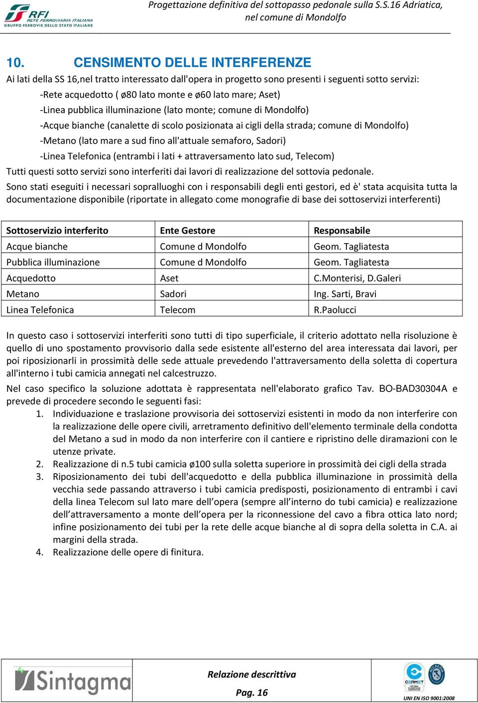 semaforo, Sadori) Linea Telefonica (entrambi i lati + attraversamento lato sud, Telecom) Tutti questi sotto servizi sono interferiti dai lavori di realizzazione del sottovia pedonale.