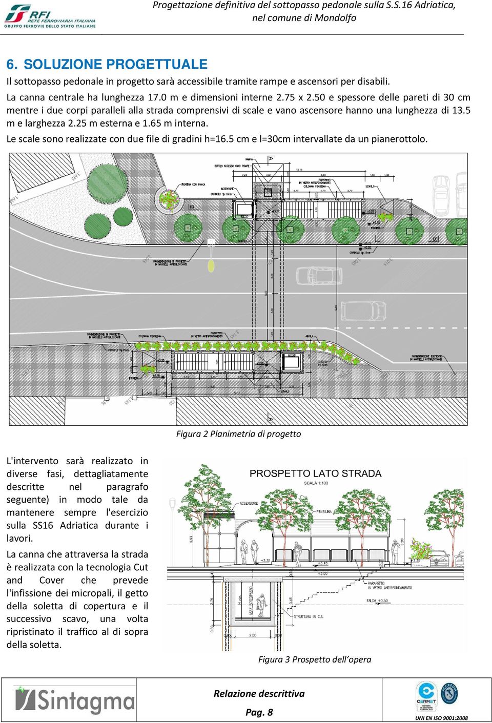 Le scale sono realizzate con due file di gradini h=16.5 cm e l=30cm intervallate da un pianerottolo.