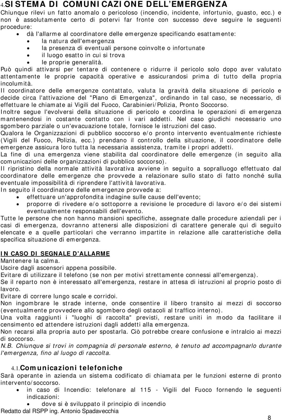 presenza di eventuali persone coinvolte o infortunate il luogo esatto in cui si trova le proprie generalità.