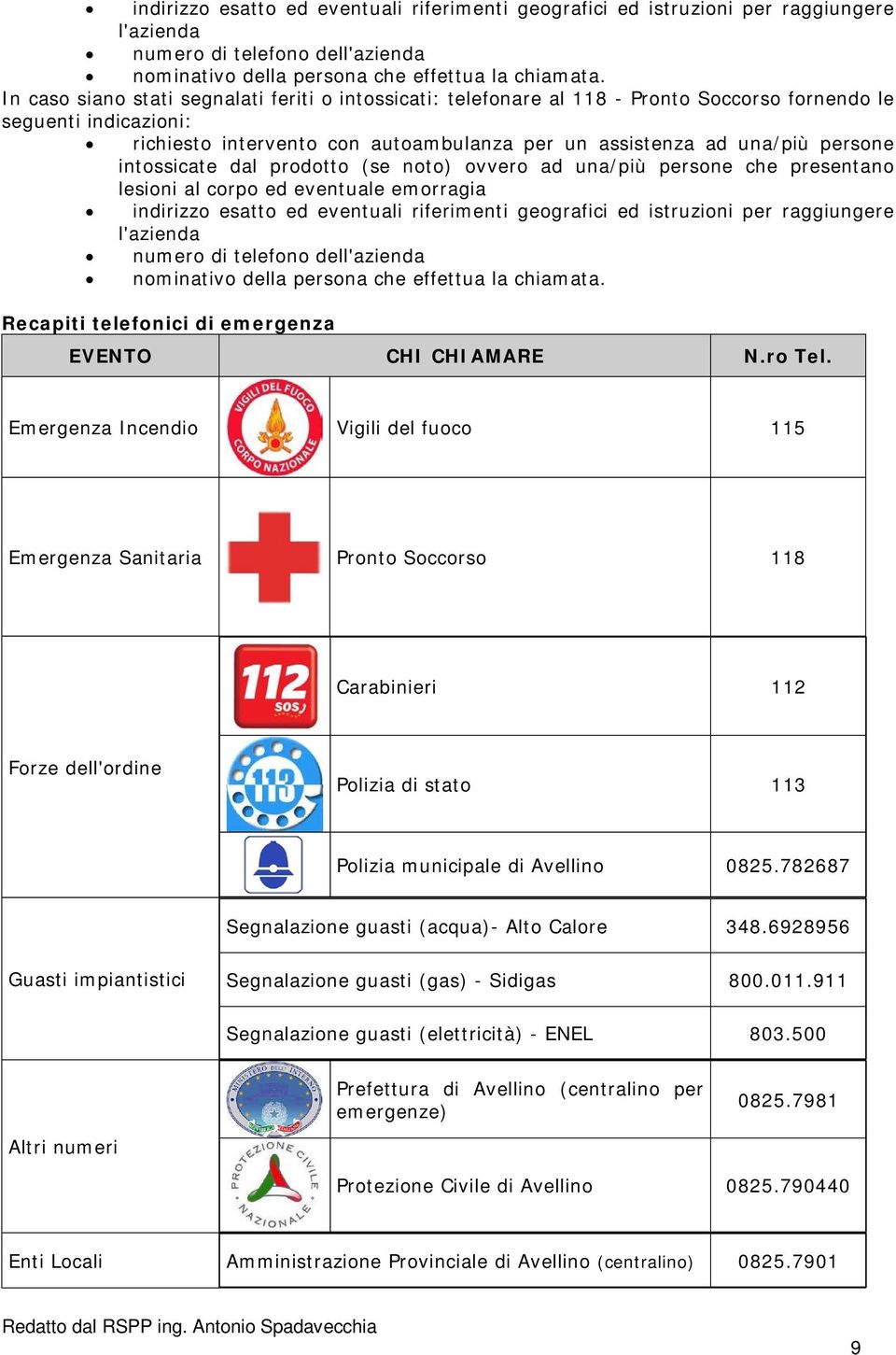 intossicate dal prodotto (se noto) ovvero ad una/più persone che presentano lesioni al corpo ed eventuale emorragia  Recapiti telefonici di emergenza EVENTO CHI CHIAMARE N.ro Tel.