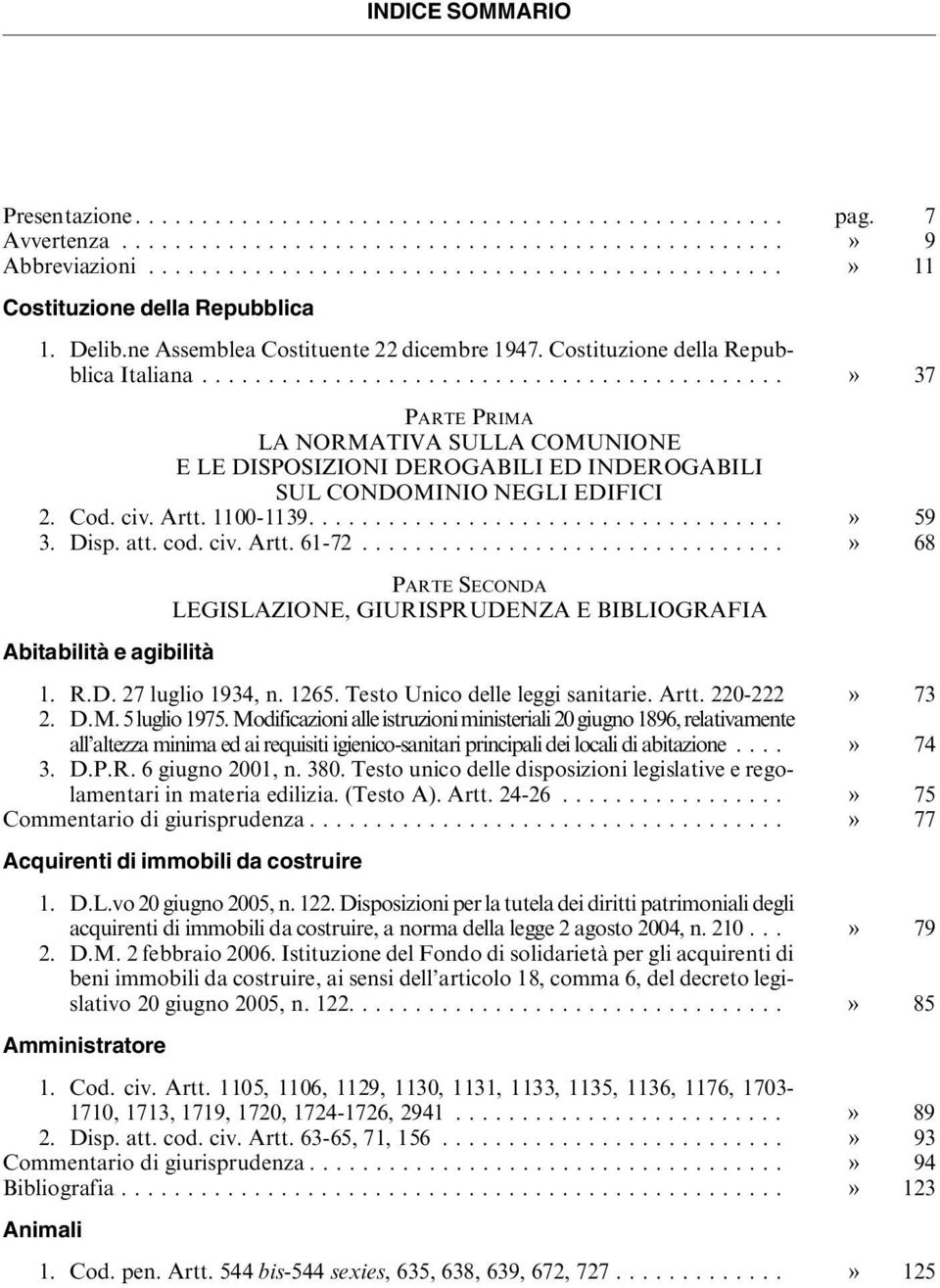 ...........................................» 37 PARTE PRIMA LA NORMATIVA SULLA COMUNIONE E LE DISPOSIZIONI DEROGABILI ED INDEROGABILI SUL CONDOMINIO NEGLI EDIFICI 2. Cod. civ. Artt. 1100-1139....................................» 59 3.