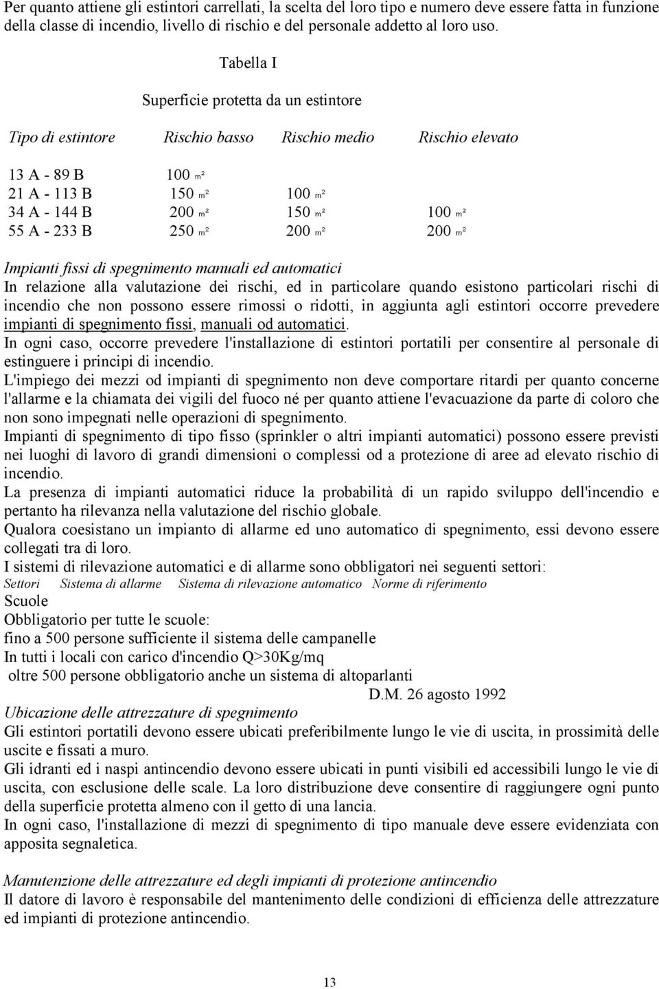 Impianti fissi di spegnimento manuali ed automatici In relazione alla valutazione dei rischi, ed in particolare quando esistono particolari rischi di incendio che non possono essere rimossi o