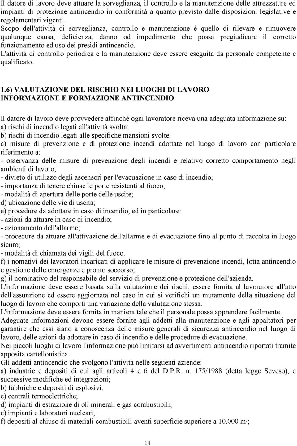 Scopo dell'attività di sorveglianza, controllo e manutenzione è quello di rilevare e rimuovere qualunque causa, deficienza, danno od impedimento che possa pregiudicare il corretto funzionamento ed