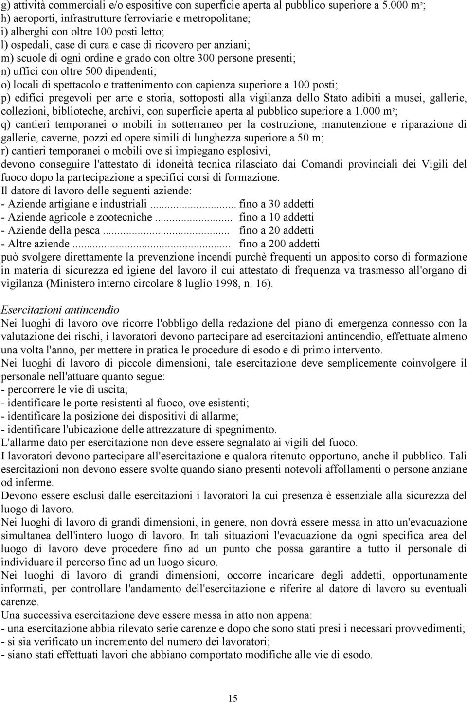 oltre 300 persone presenti; n) uffici con oltre 500 dipendenti; o) locali di spettacolo e trattenimento con capienza superiore a 100 posti; p) edifici pregevoli per arte e storia, sottoposti alla