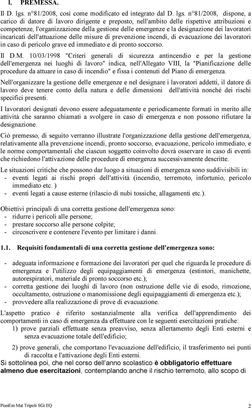 n 81/2008, dispone, a carico di datore di lavoro dirigente e preposto, nell'ambito delle rispettive attribuzioni e competenze, l'organizzazione della gestione delle emergenze e la designazione dei