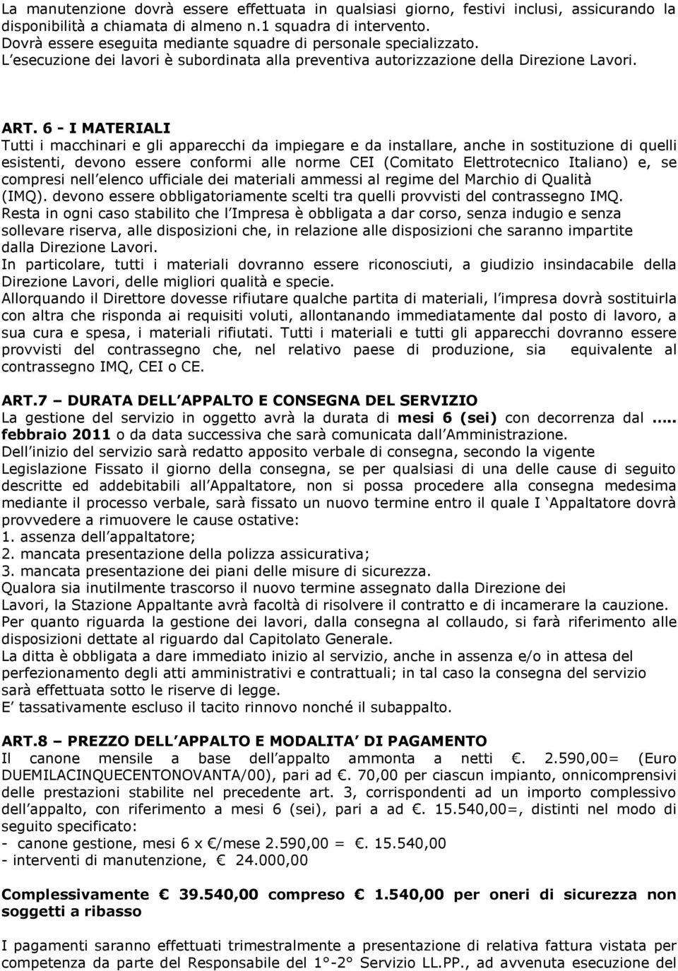 6 - I MATERIALI Tutti i macchinari e gli apparecchi da impiegare e da installare, anche in sostituzione di quelli esistenti, devono essere conformi alle norme CEI (Comitato Elettrotecnico Italiano)