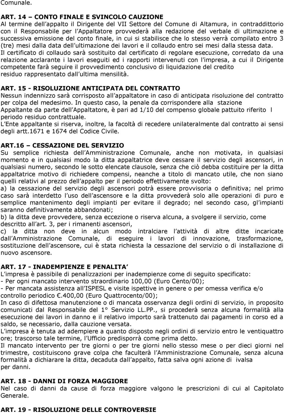 verbale di ultimazione e successiva emissione del conto finale, in cui si stabilisce che lo stesso verrà compilato entro 3 (tre) mesi dalla data dell ultimazione dei lavori e il collaudo entro sei