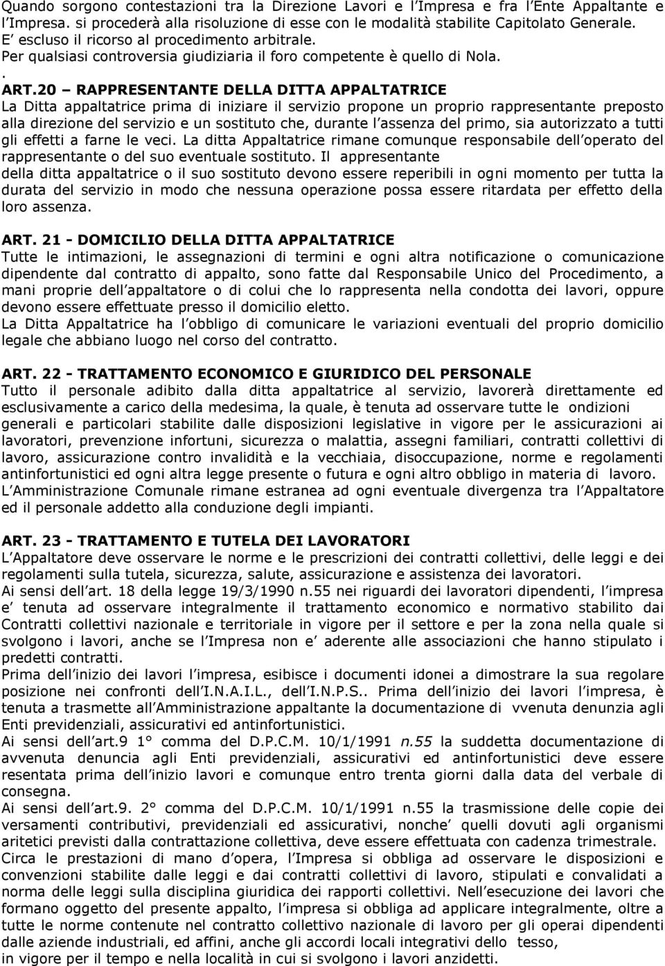 20 RAPPRESENTANTE DELLA DITTA APPALTATRICE La Ditta appaltatrice prima di iniziare il servizio propone un proprio rappresentante preposto alla direzione del servizio e un sostituto che, durante l