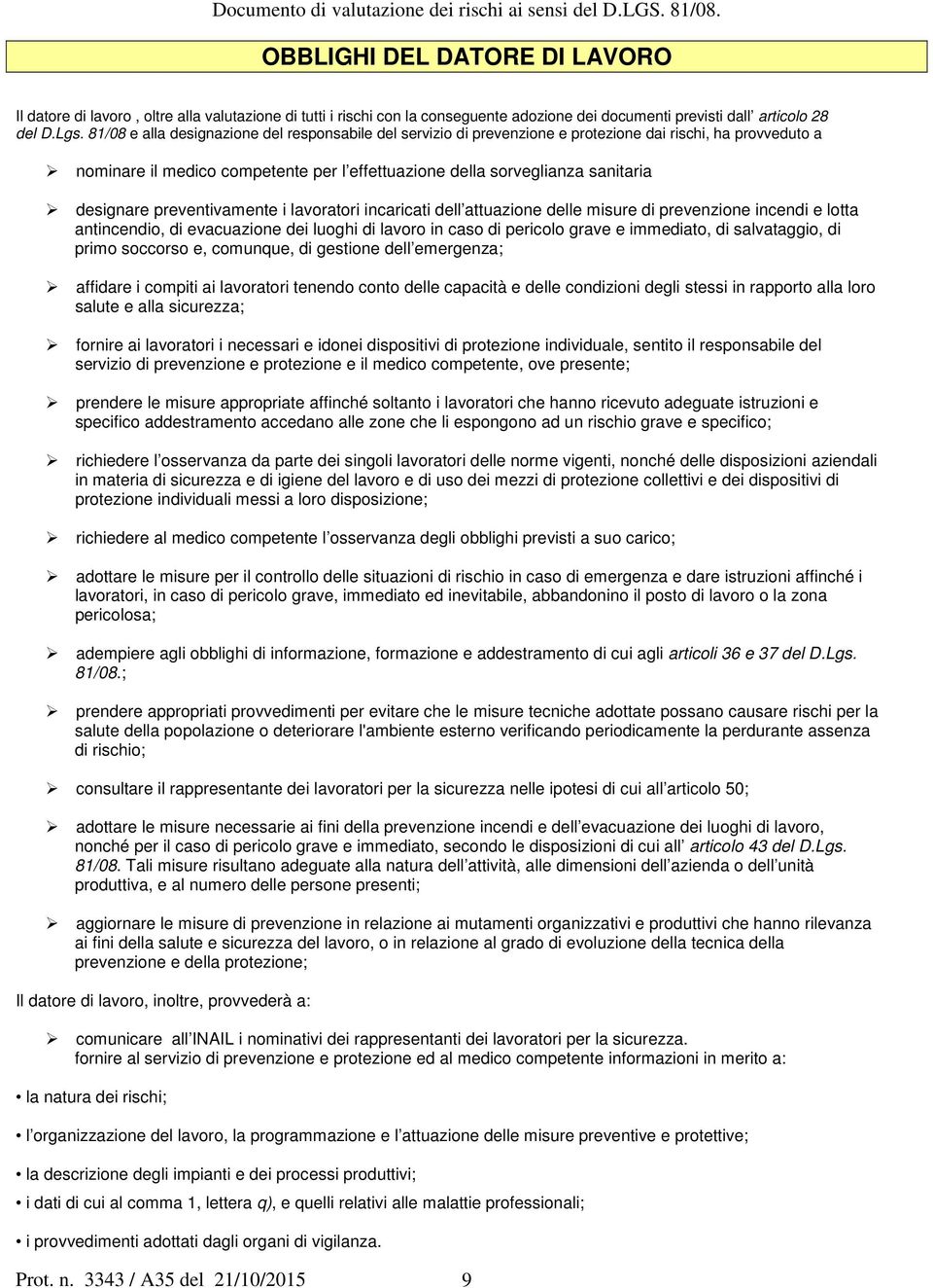 designare preventivamente i lavoratori incaricati dell attuazione delle misure di prevenzione incendi e lotta antincendio, di evacuazione dei luoghi di lavoro in caso di pericolo grave e immediato,