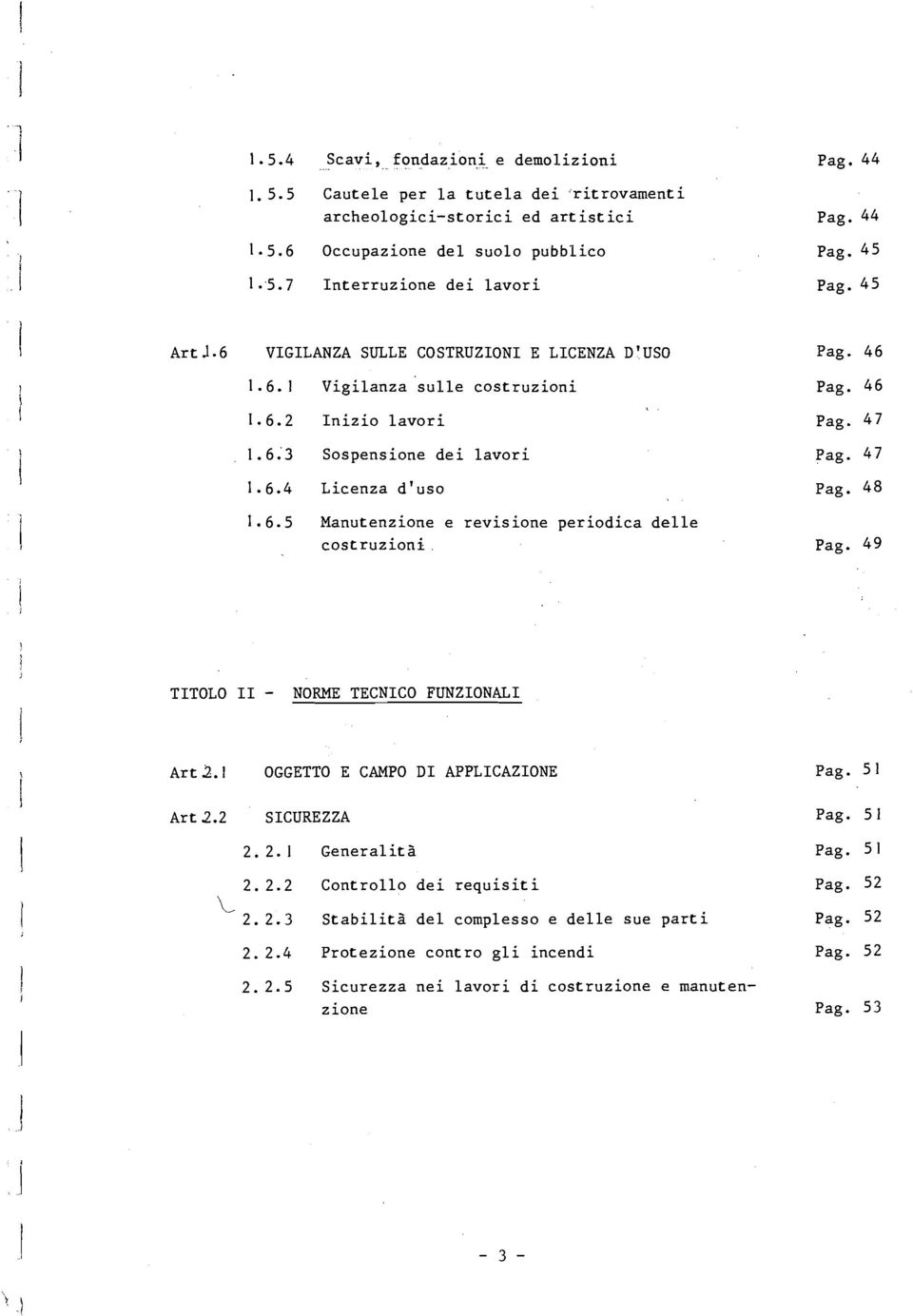 46 Pag. 46 Pag. 47 Pag. 47 Pag. 48 Pag. 49 TTOLO 1 - NORME TECNCO FUNZONAL ~rt2. OGGETTO E CAMPO D APPLCAZONE Pag. 5 1 Art2.2 SCUREZZA 2.2.1 Generaità Pag. 5 1 Pag. 5 1 2. 2.2 Controo dei requisiti Pag.