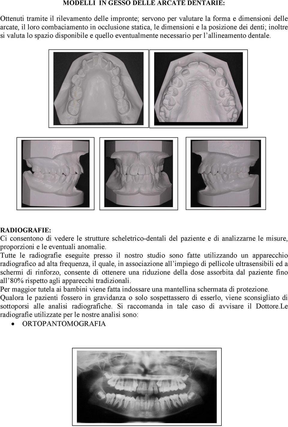 RADIOGRAFIE: Ci consentono di vedere le strutture scheletrico-dentali del paziente e di analizzarne le misure, proporzioni e le eventuali anomalie.