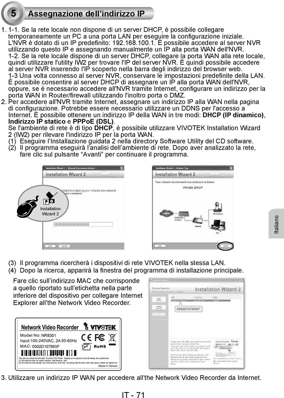 Se la rete locale dispone di un server DHCP, collegare la porta WAN alla rete locale, quindi utilizzare l'utility IW2 per trovare l'ip del server NVR.