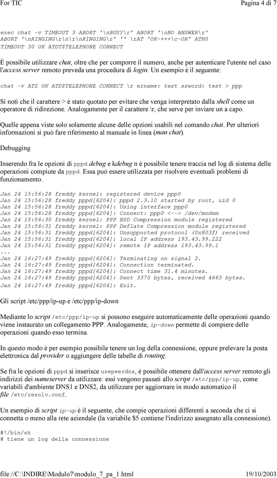 Un esempio è il seguente: chat -v ATZ OK ATD$TELEPHONE CONNECT \r ername: test ssword: test > ppp Si noti che il carattere > è stato quotato per evitare che venga interpretato dalla shell come un