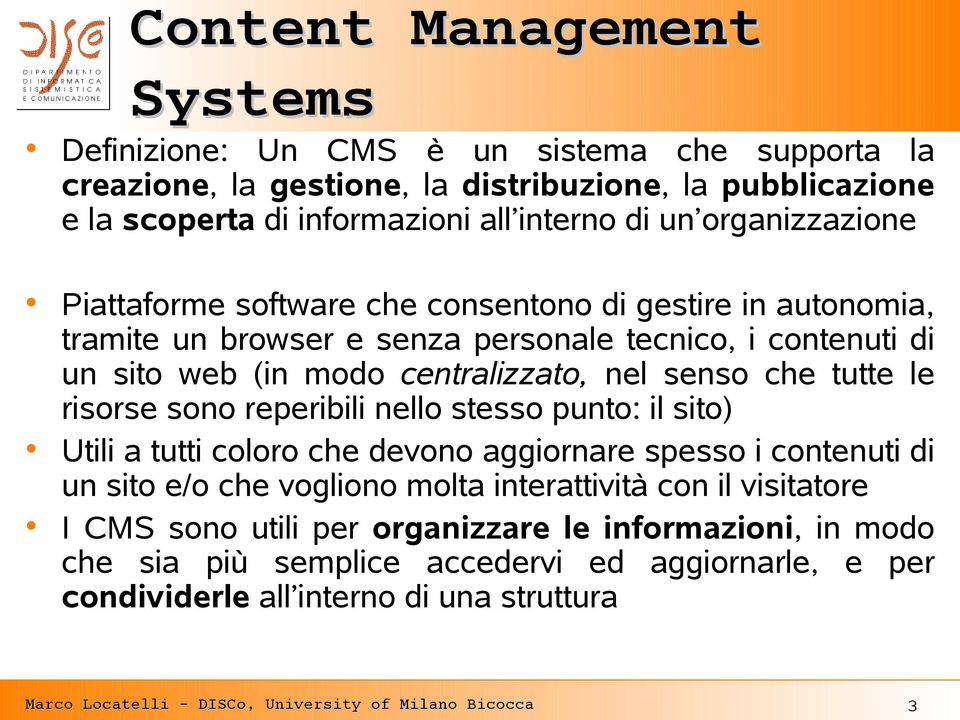 tutte le risorse sono reperibili nello stesso punto: il sito) Utili a tutti coloro che devono aggiornare spesso i contenuti di un sito e/o che vogliono molta interattività con il visitatore I