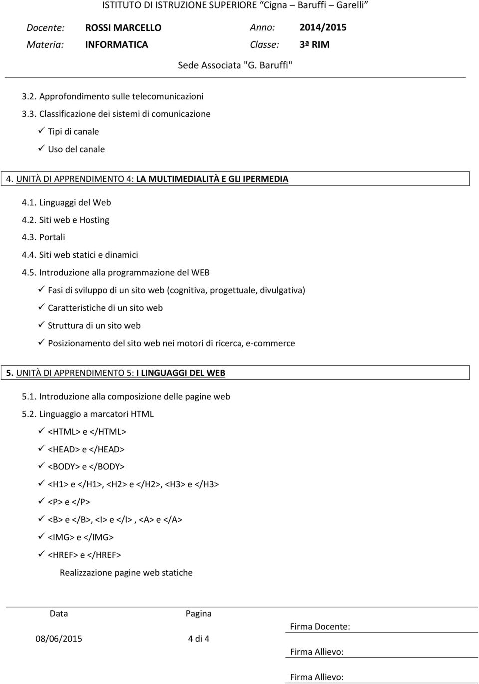 Introduzione alla programmazione del WEB Fasi di sviluppo di un sito web (cognitiva, progettuale, divulgativa) Caratteristiche di un sito web Struttura di un sito web Posizionamento del sito web nei