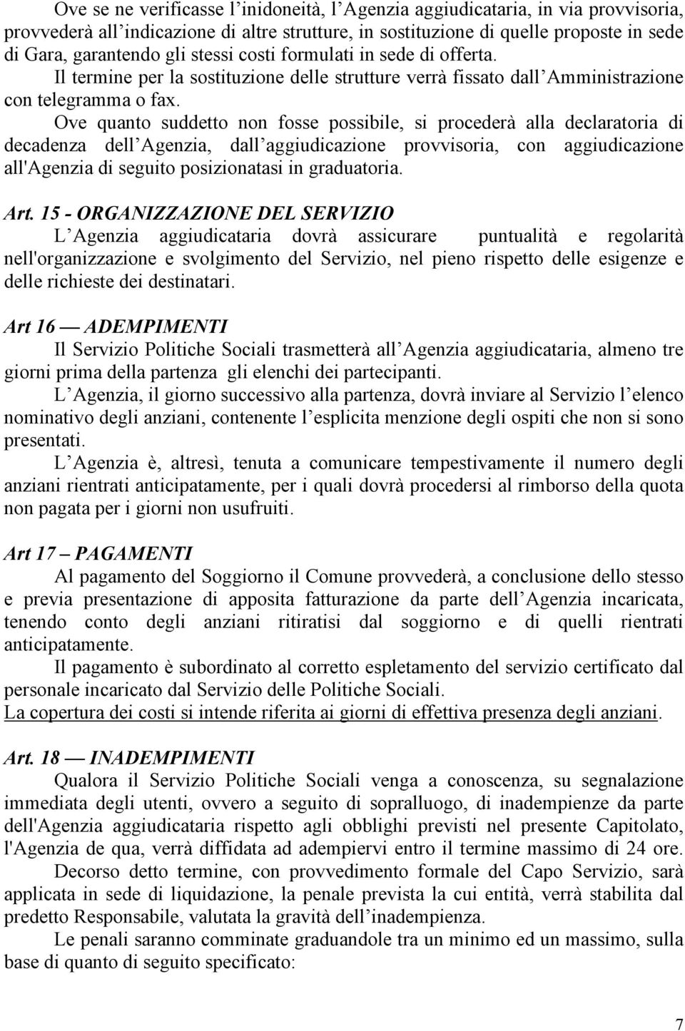 Ove quanto suddetto non fosse possibile, si procederà alla declaratoria di decadenza dell Agenzia, dall aggiudicazione provvisoria, con aggiudicazione all'agenzia di seguito posizionatasi in