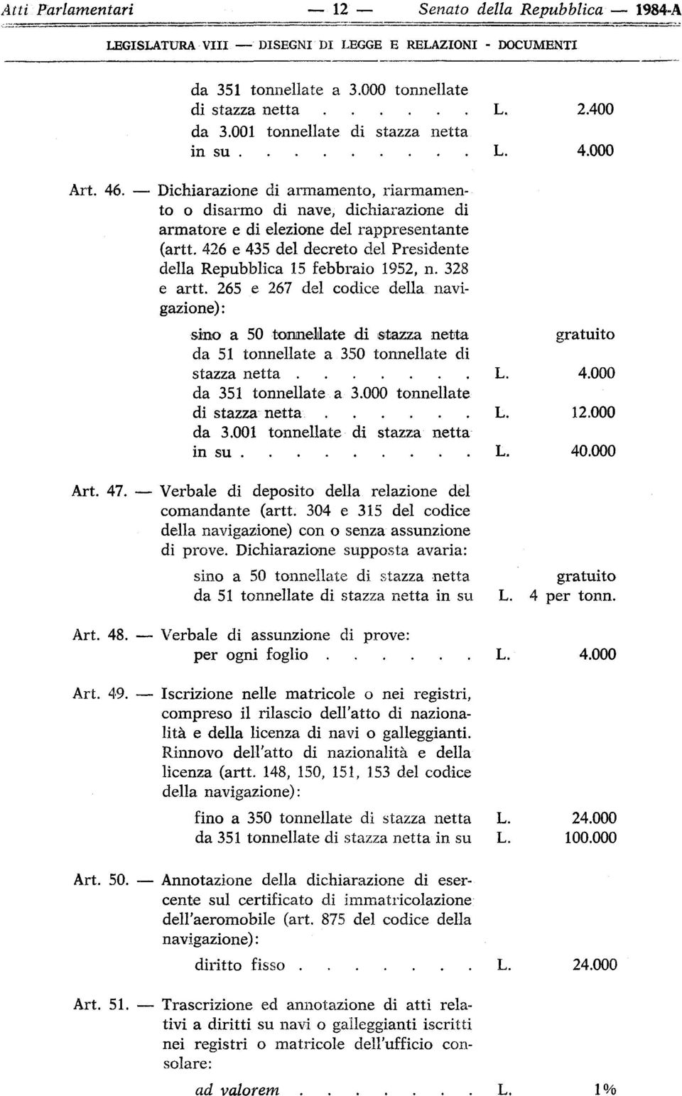 328 e artt. 265 e 267 del codice della navigazione) : sino a 50 tonnellate di stazza netta da 51 tonnellate a 350 tonnellate di stazza netta da 351 tonnellate a 3.000 tonnellate di stazza netta da 3.