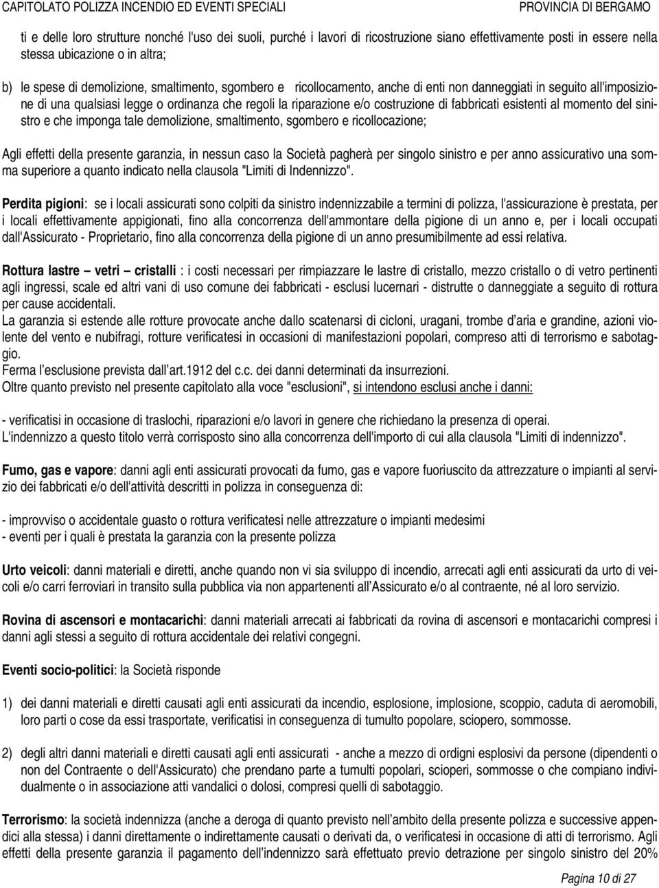 sinistro e che imponga tale demolizione, smaltimento, sgombero e ricollocazione; Agli effetti della presente garanzia, in nessun caso la Società pagherà per singolo sinistro e per anno assicurativo