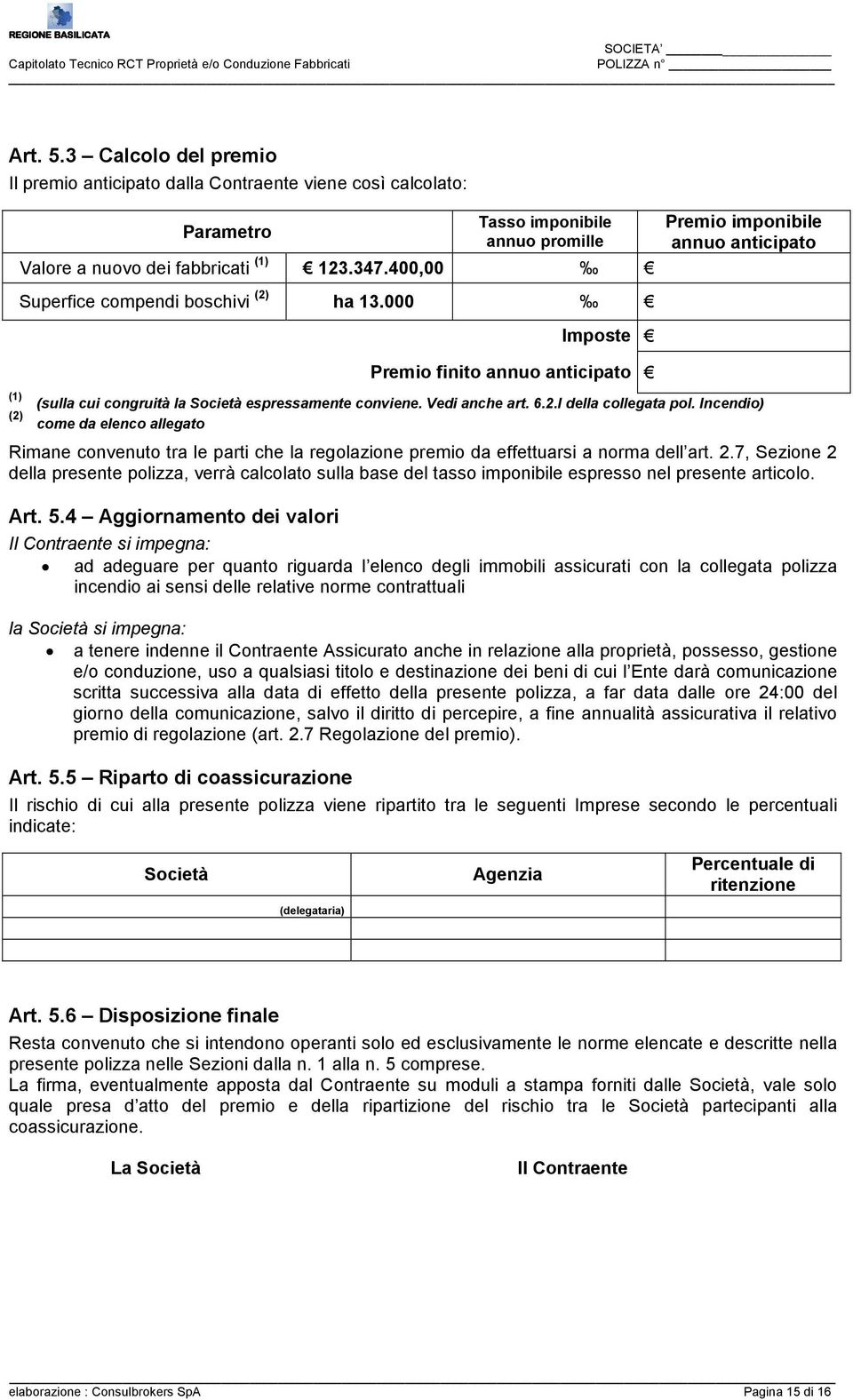 Vedi anche art. 6.2.I della collegata pol. Incendio) come da elenco allegato Rimane convenuto tra le parti che la regolazione premio da effettuarsi a norma dell art. 2.