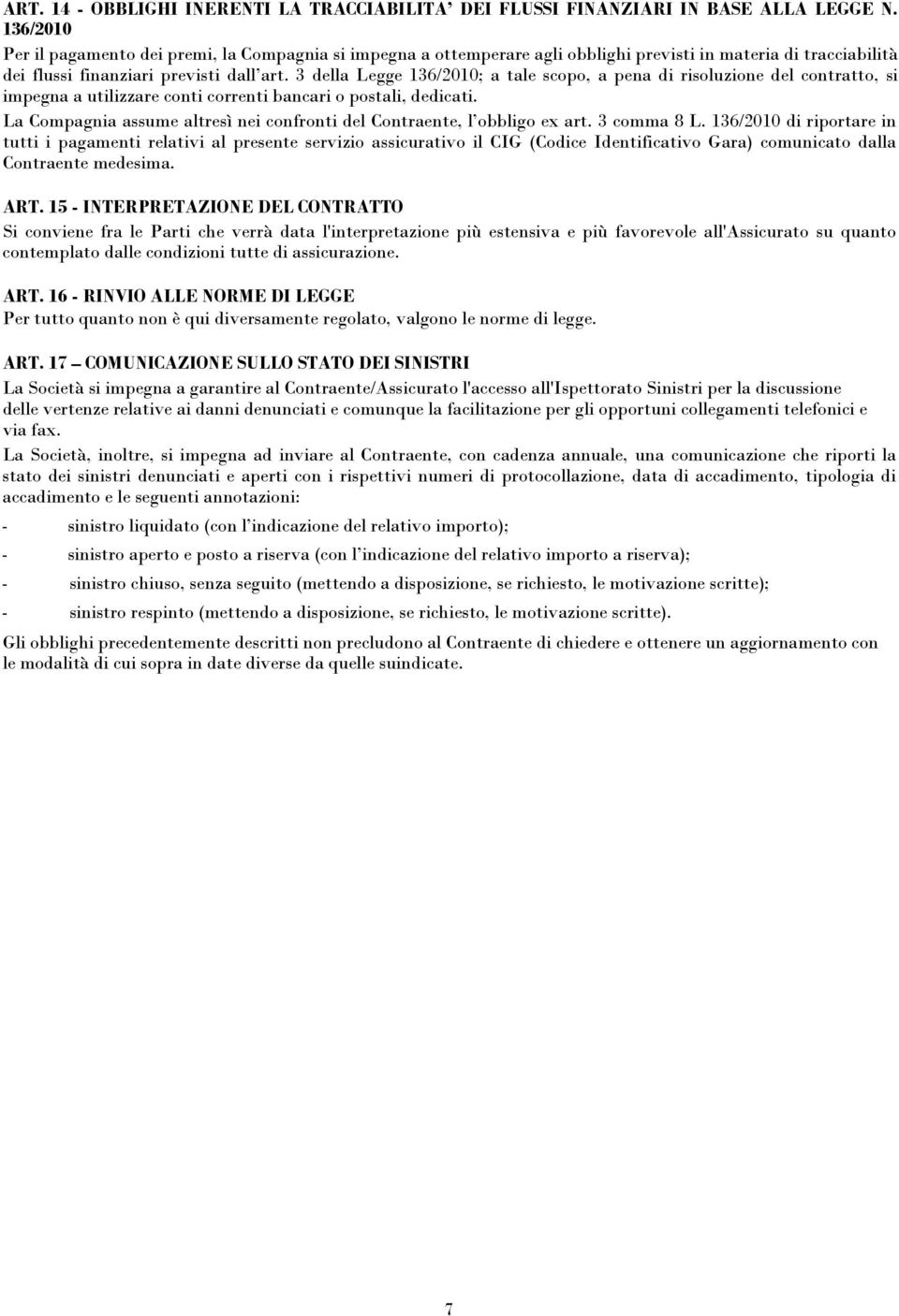 3 della Legge 136/2010; a tale scopo, a pena di risoluzione del contratto, si impegna a utilizzare conti correnti bancari o postali, dedicati.