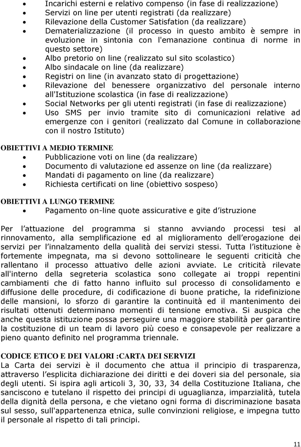 realizzare) Registri on line (in avanzato stato di progettazione) Rilevazione del benessere organizzativo del personale interno all'istituzione scolastica (in fase di realizzazione) Social Networks