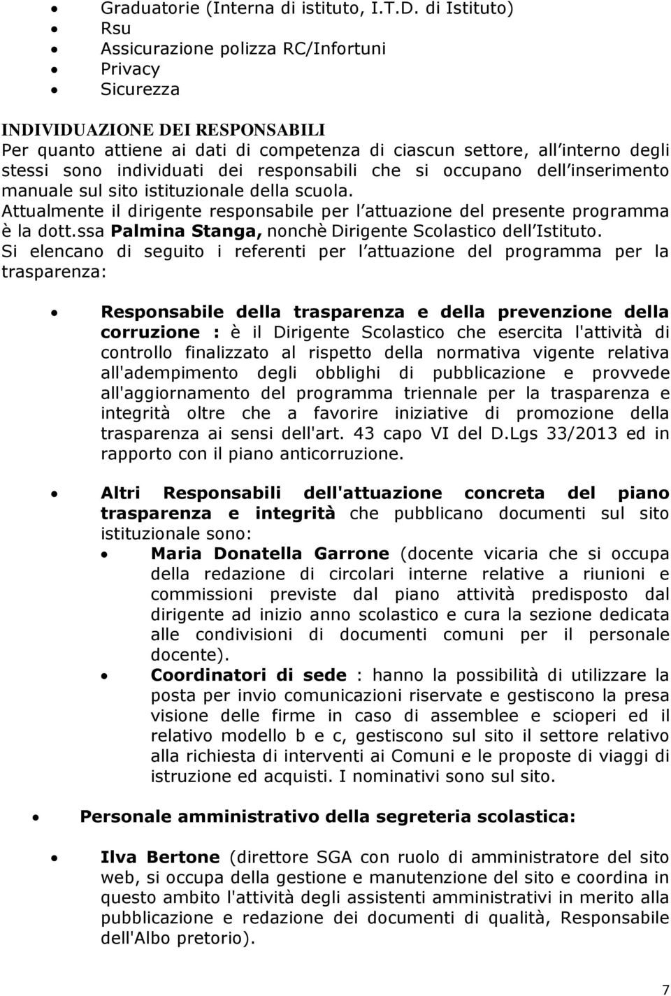 individuati dei responsabili che si occupano dell inserimento manuale sul sito istituzionale della scuola. Attualmente il dirigente responsabile per l attuazione del presente programma è la dott.