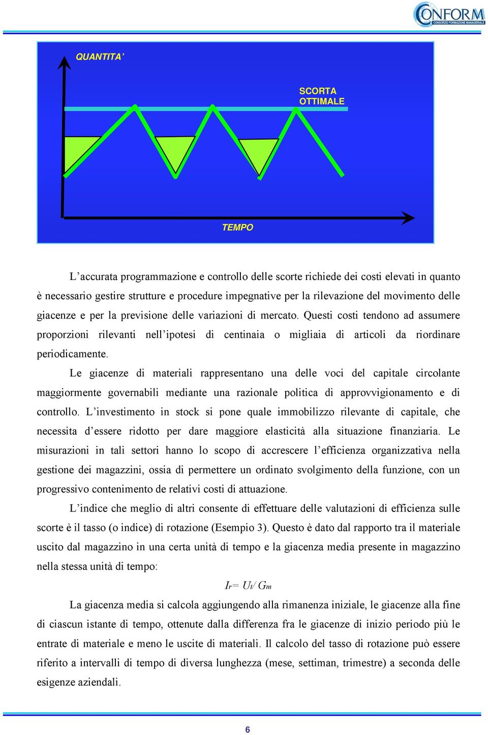 Questi costi tendono ad assumere proporzioni rilevanti nell ipotesi di centinaia o migliaia di articoli da riordinare periodicamente.