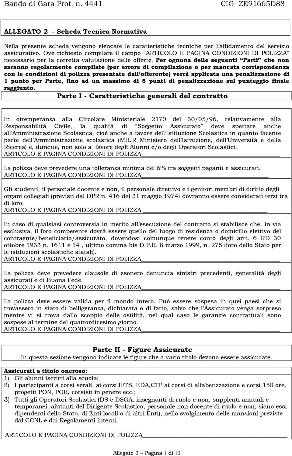 Per ognuna delle seguenti Parti che non saranno regolarmente compilate (per errore di compilazione o per mancata corrispondenza con le condizioni di polizza presentate dall offerente) verrà applicata