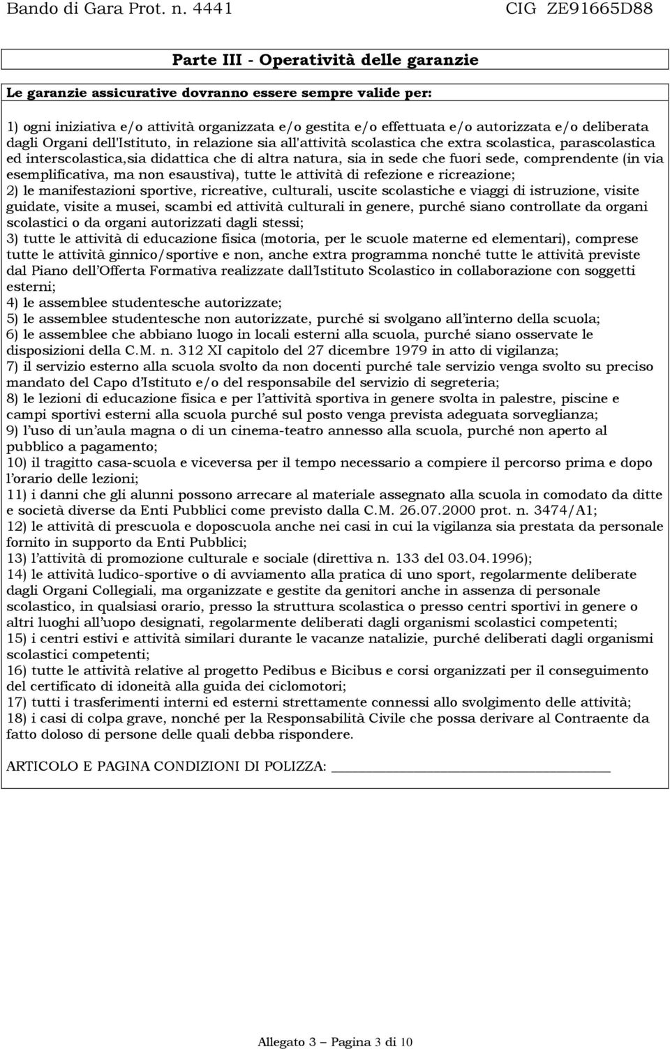 comprendente (in via esemplificativa, ma non esaustiva), tutte le attività di refezione e ricreazione; 2) le manifestazioni sportive, ricreative, culturali, uscite scolastiche e viaggi di istruzione,