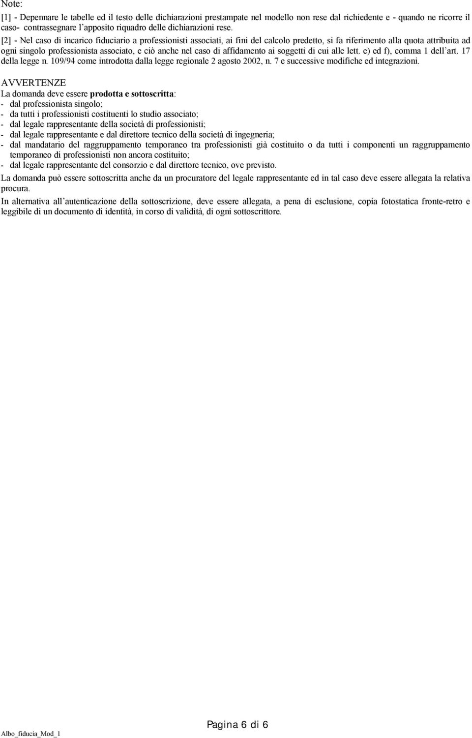 caso di affidamento ai soggetti di cui alle lett. e) ed f), comma 1 dell art. 17 della legge n. 109/94 come introdotta dalla legge regionale 2 agosto 2002, n. 7 e successive modifiche ed integrazioni.