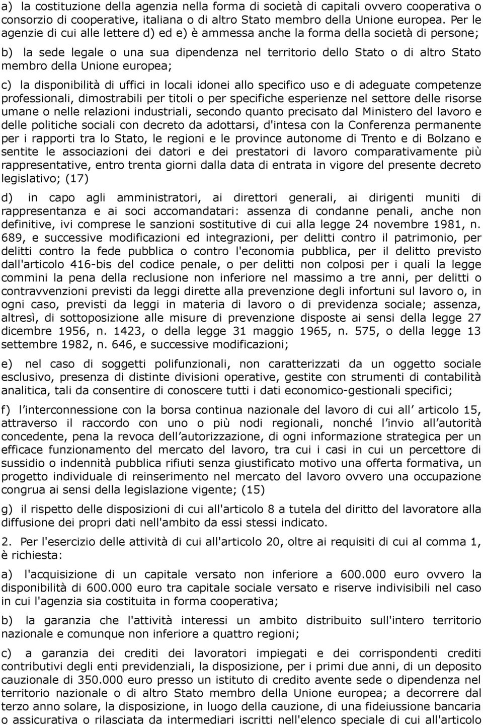 europea; c) la disponibilità di uffici in locali idonei allo specifico uso e di adeguate competenze professionali, dimostrabili per titoli o per specifiche esperienze nel settore delle risorse umane