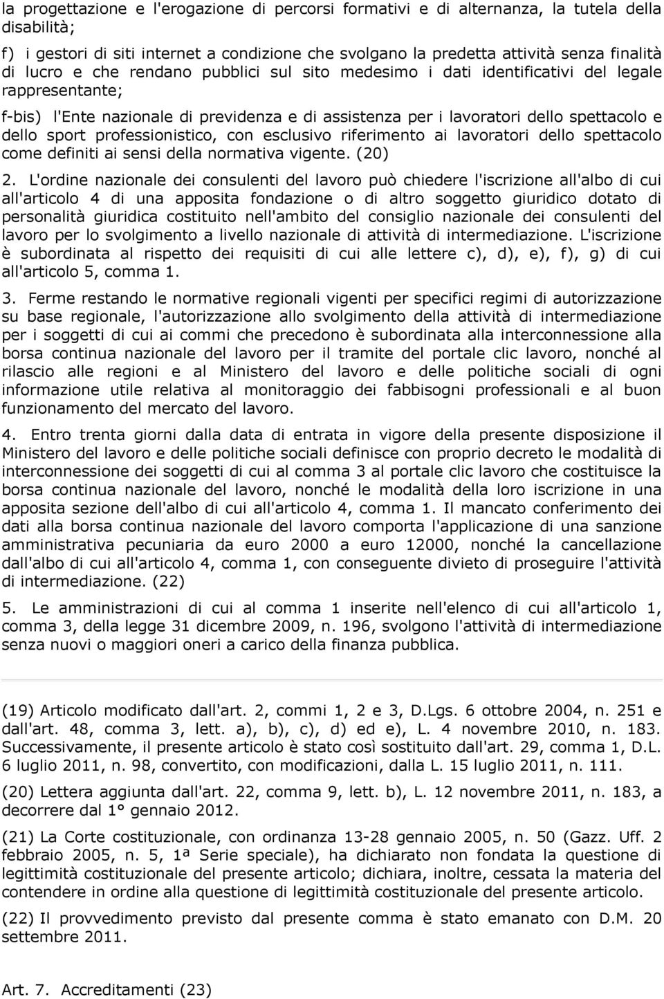 professionistico, con esclusivo riferimento ai lavoratori dello spettacolo come definiti ai sensi della normativa vigente. (20) 2.