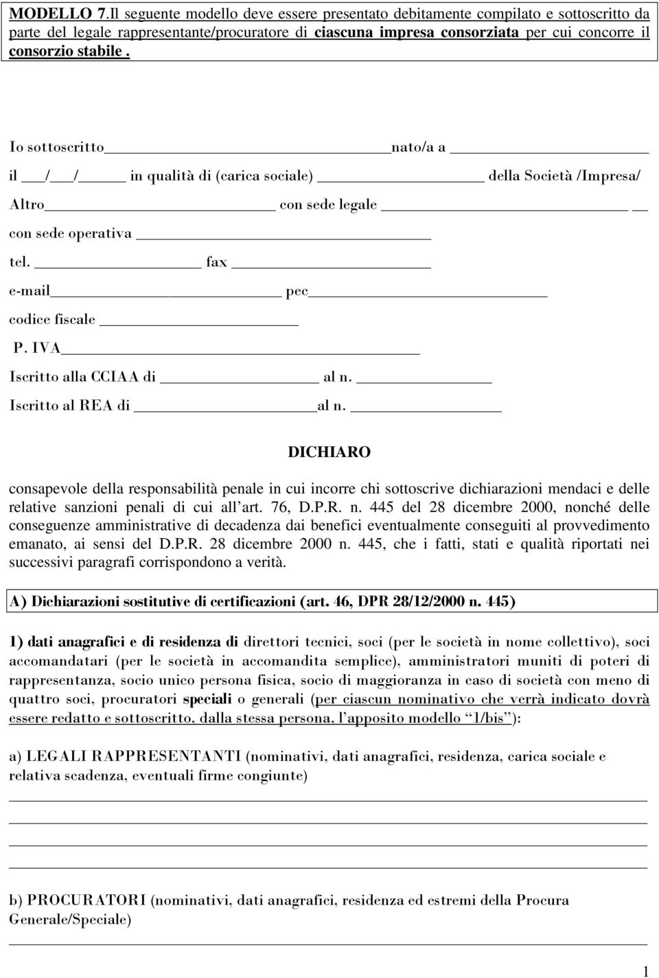 Io sottoscritto nato/a a il / / in qualità di (carica sociale) della Società /Impresa/ Altro con sede legale con sede operativa tel. fax e-mail pec codice fiscale P. IVA Iscritto alla CCIAA di al n.