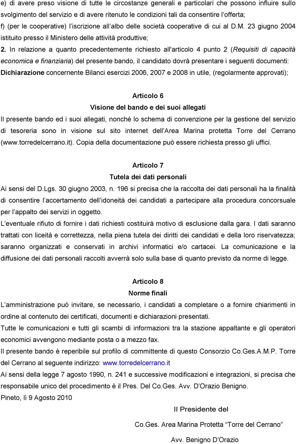 In relazione a quanto precedentemente richiesto all'articolo 4 punto 2 (Requisiti di capacità economica e finanziaria) del presente bando, il candidato dovrà presentare i seguenti documenti: