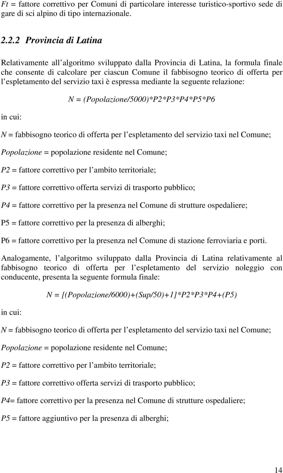 espletamento del servizio taxi è espressa mediante la seguente relazione: in cui: N = (Popolazione/5000)*P2*P3*P4*P5*P6 N = fabbisogno teorico di offerta per l espletamento del servizio taxi nel