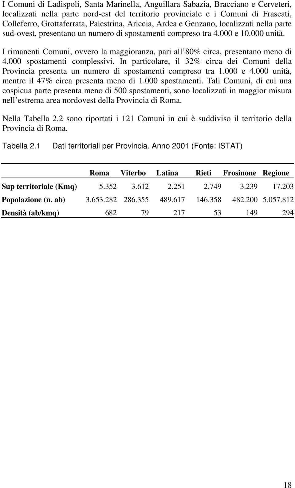 I rimanenti Comuni, ovvero la maggioranza, pari all 80% circa, presentano meno di 4.000 spostamenti complessivi.