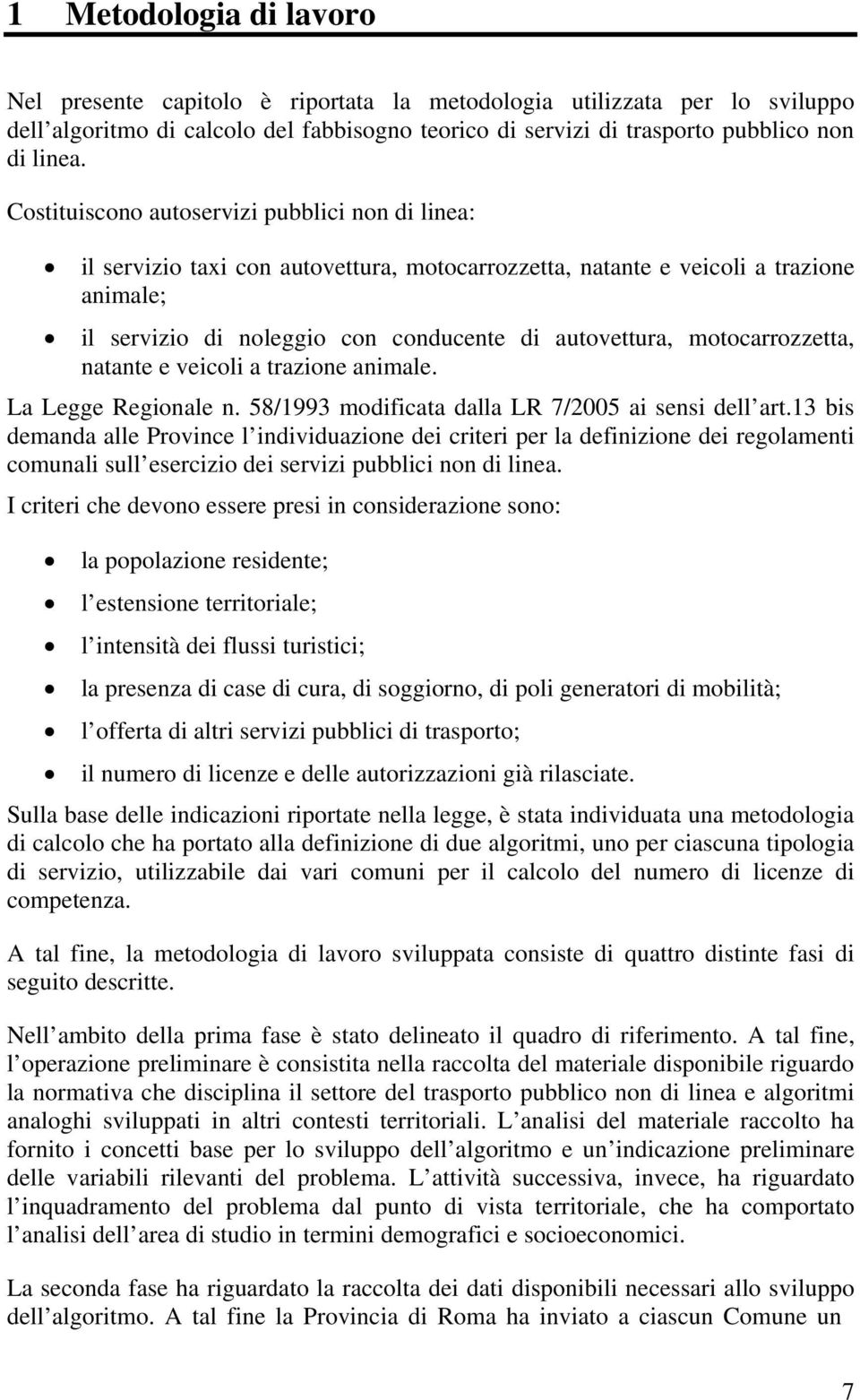 motocarrozzetta, natante e veicoli a trazione animale. La Legge Regionale n. 58/1993 modificata dalla LR 7/2005 ai sensi dell art.