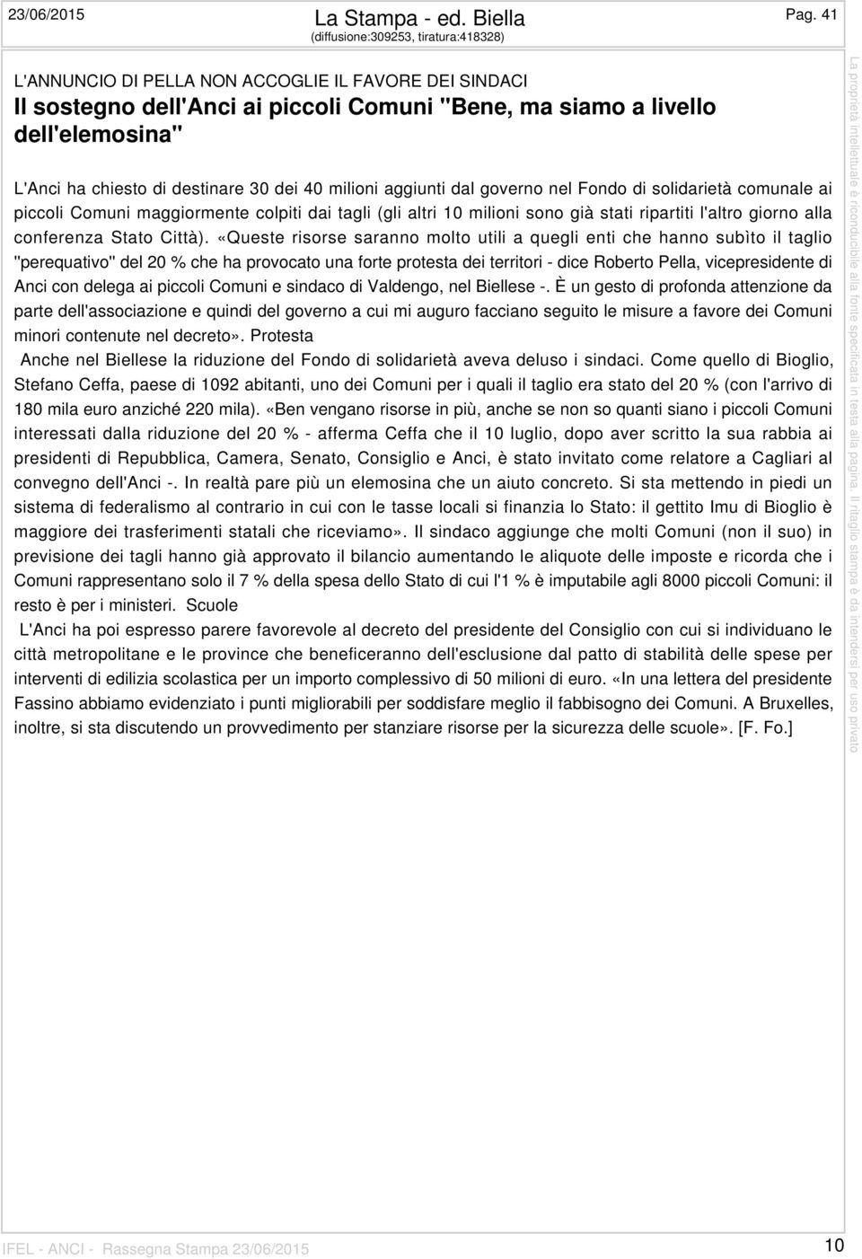 destinare 30 dei 40 milioni aggiunti dal governo nel Fondo di solidarietà comunale ai piccoli Comuni maggiormente colpiti dai tagli (gli altri 10 milioni sono già stati ripartiti l'altro giorno alla