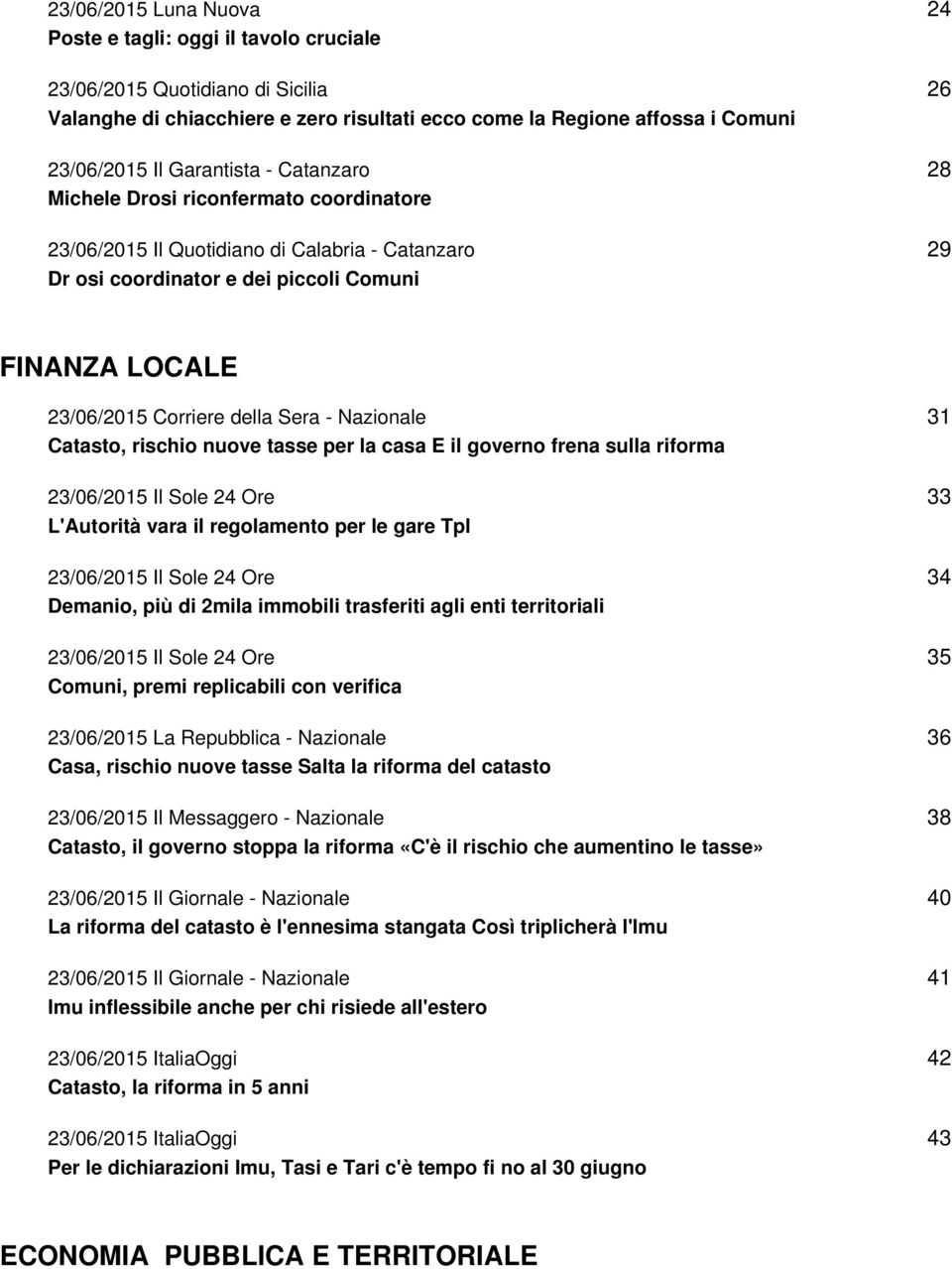 Nazionale Catasto, rischio nuove tasse per la casa E il governo frena sulla riforma 23/06/2015 Il Sole 24 Ore L'Autorità vara il regolamento per le gare Tpl 23/06/2015 Il Sole 24 Ore Demanio, più di