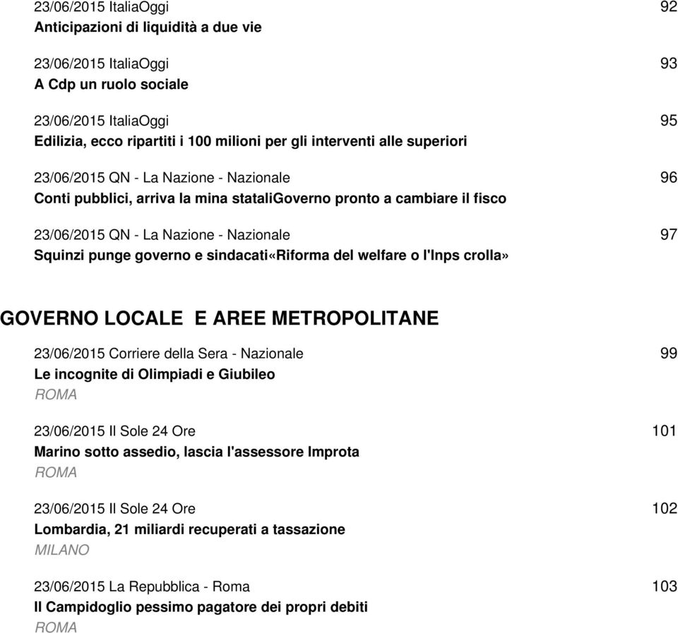 welfare o l'inps crolla» 92 93 95 96 97 GOVERNO LOCALE E AREE METROPOLITANE 23/06/2015 Corriere della Sera - Nazionale Le incognite di Olimpiadi e Giubileo ROMA 23/06/2015 Il Sole 24 Ore Marino sotto