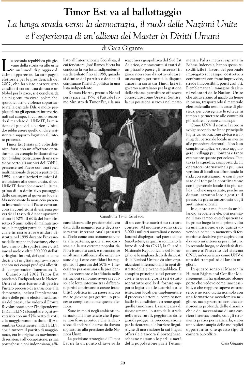 La campagna elettorale per le presidenziali del 2007, che ha visto correre otto candidati tra cui una donna e un Nobel per la pace, si è conclusa da alcuni giorni, tra vivaci polemiche, sporadici