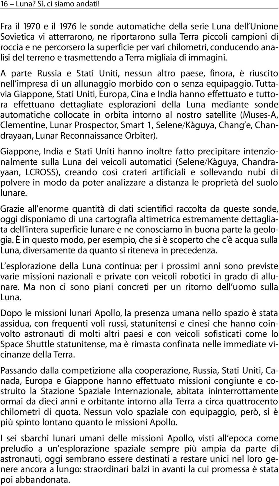 chilometri, conducendo analisi del terreno e trasmettendo a Terra migliaia di immagini.