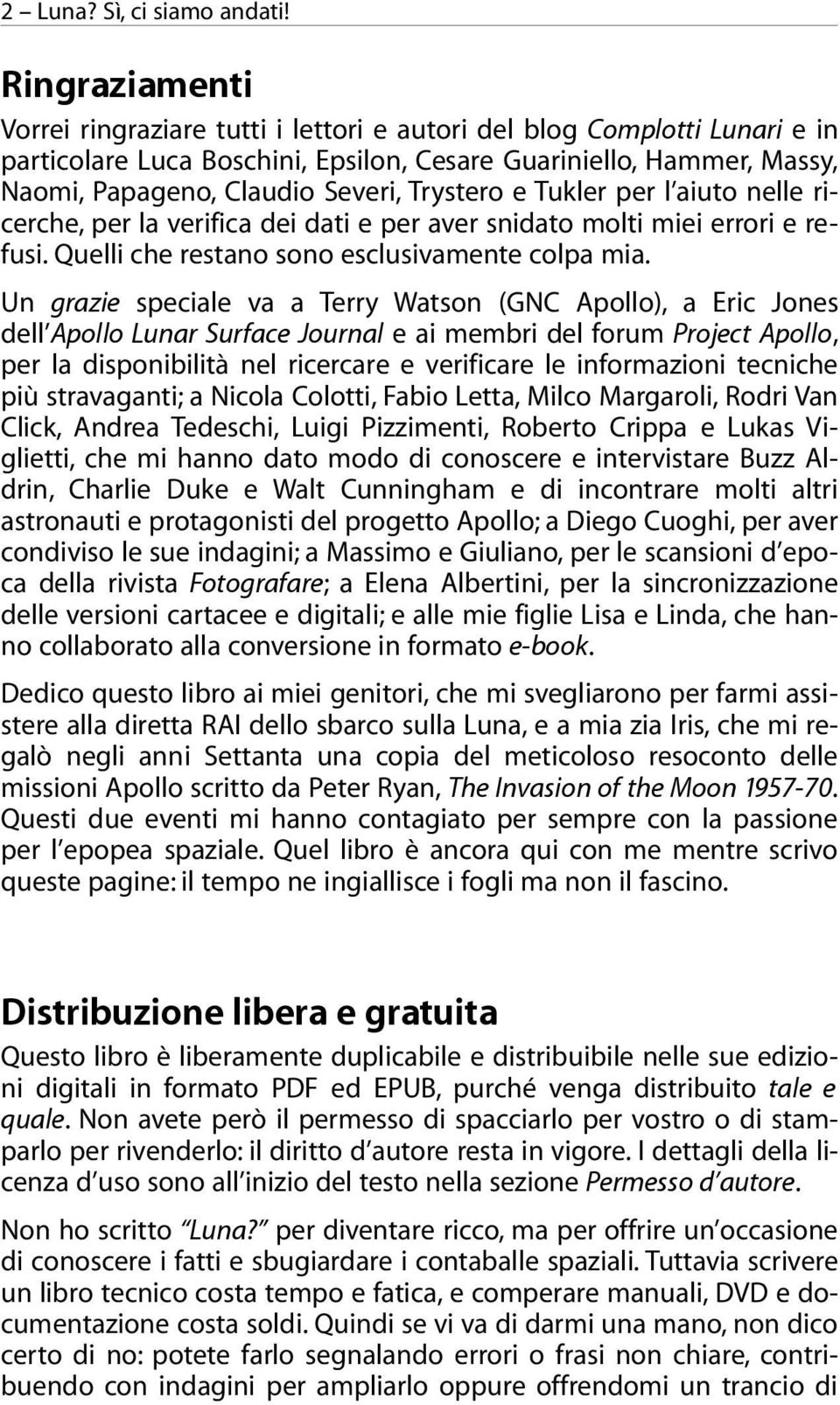 Trystero e Tukler per l aiuto nelle ricerche, per la verifica dei dati e per aver snidato molti miei errori e refusi. Quelli che restano sono esclusivamente colpa mia.